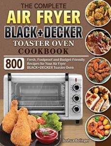 The Complete Air Fryer BLACK+DECKER Toaster Oven Cookbook with 800 healthy recipes for budget-friendly meals