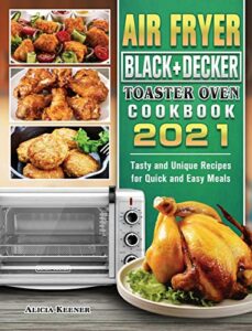 Air Fryer Black+Decker Toaster Oven Cookbook 2021 featuring tasty and healthy recipes