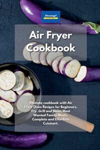 Air Fryer Cookbook: Recipes for Beginners and Family Meals