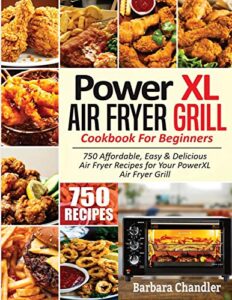 PowerXL Air Fryer Grill Cookbook For Beginners with 750 Easy and Affordable Recipes