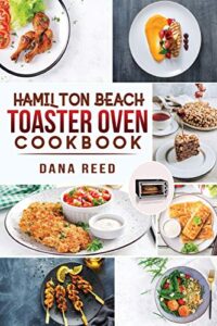 Hamilton Beach Toaster Oven Cookbook, Quick and Easy Recipes, Delicious Meals  