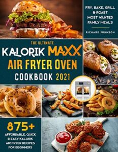 The Ultimate Kalorik Maxx Air Fryer Oven Cookbook 2021 with easy air fryer recipes